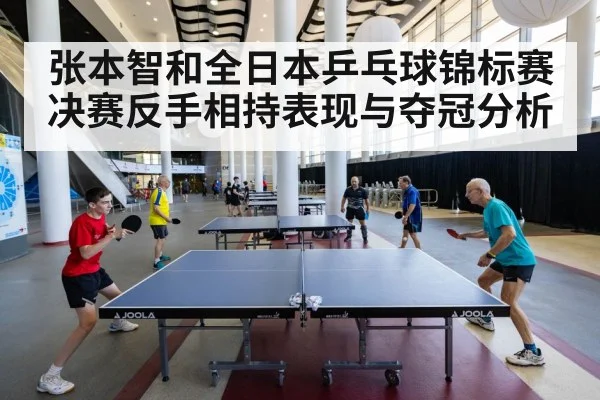 张本智和全日本乒乓球锦标赛决赛反手相持表现与夺冠分析 | leisu